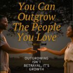 You Can Outgrow The People You Love