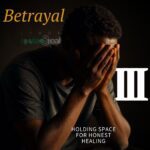 Betrayal Part 3: Holding Space for Honest Healing