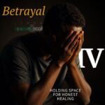 Betrayal Part 4: Holding Space for Honest Healing
