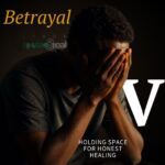 Betrayal Part 5: Holding Space for Honest Healing