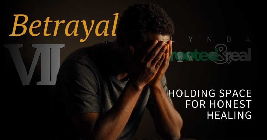 Betrayal Part 7: Holding Space for Honest Healing