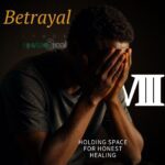Betrayal Part 8: Holding Space for Honest Healing