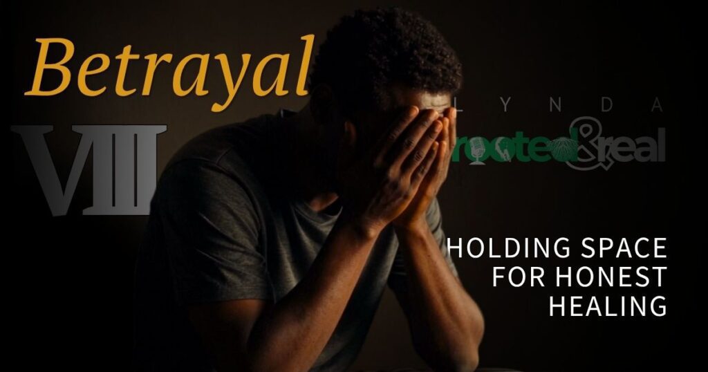 Betrayal Part 8: Holding Space for Honest Healing