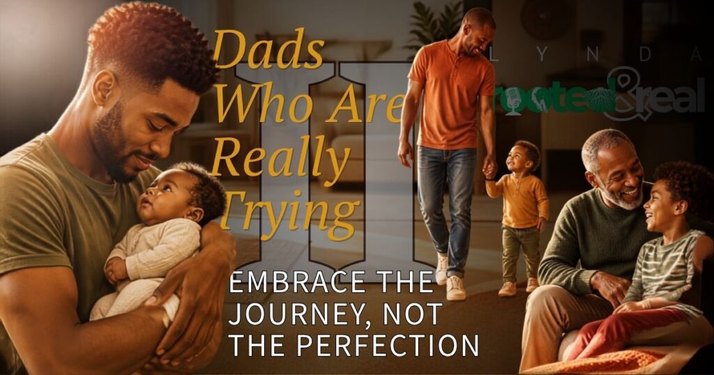 Dads Who Are Really Trying Part 2: Embrace the Journey, Not the Perfection