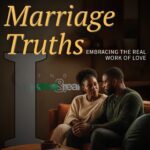 Marriage Truths Part 1: Embracing the Real Work of Love