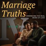 Marriage Truths Part 4: Embracing the Real Work of Love