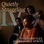 Quietly Struggling Part 4: Hidden Battles, Unbreakable Spirits