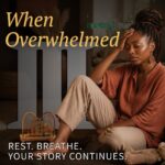 When Overwhelmed Part 3: Rest. Breathe. Your Story Continues.