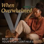 When Overwhelmed Part 5: Rest. Breathe. Your Story Continues.