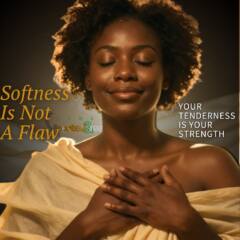 Softness Is Not A Flaw: Your Tenderness Is Your Strength