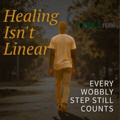 Healing Isn't Linear: Every Wobbly Step Still Counts