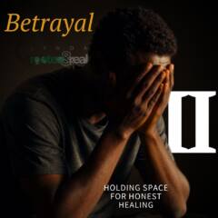 Betrayal Part 2: Holding Space for Honest Healing