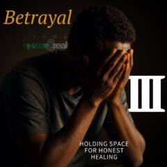 Betrayal Part 3: Holding Space for Honest Healing