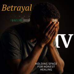 Betrayal Part 4: Holding Space for Honest Healing