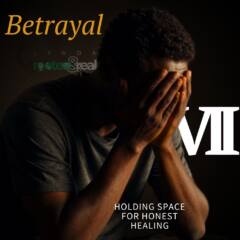 Betrayal Part 7: Holding Space for Honest Healing