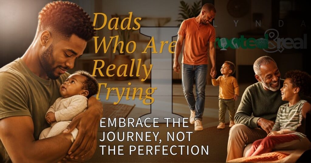 Dads Who Are Really Trying Part 1: Embrace the Journey, Not the Perfection
