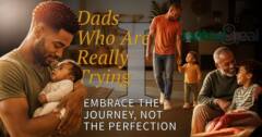Dads Who Are Really Trying Part 1: Embrace the Journey, Not the Perfection