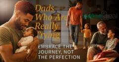 Dads Who Are Really Trying Part 2: Embrace the Journey, Not the Perfection