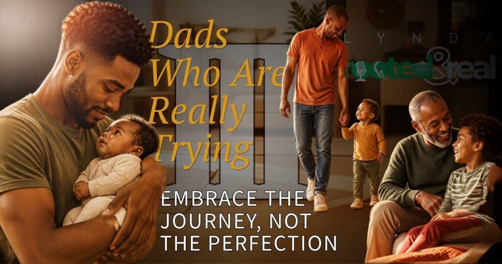 Dads Who Are Really Trying Part 3: Embrace the Journey, Not the Perfection
