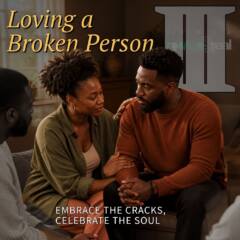 Loving a Broken Person Part 3: Embrace the Cracks, Celebrate the Soul