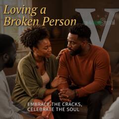 Loving a Broken Person Part 5: Embrace the Cracks, Celebrate the Soul