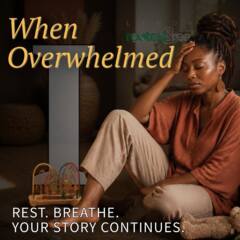 When Overwhelmed Part 1: Rest. Breathe. Your Story Continues.
