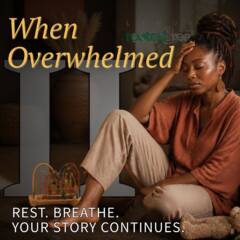 When Overwhelmed Part 2: Rest. Breathe. Your Story Continues.